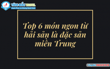 Top 6 món ngon từ hải sản là đặc sản miền Trung